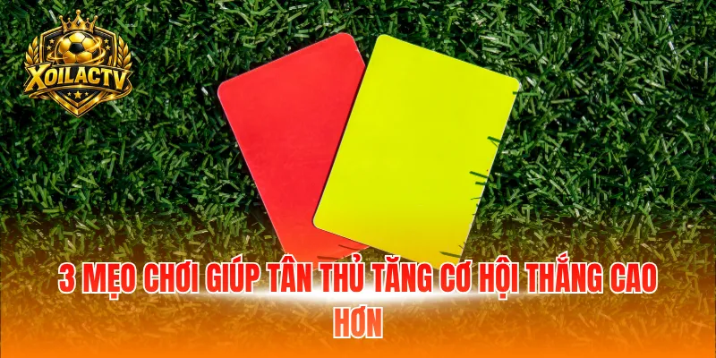 3 mẹo chơi giúp tân thủ tăng cơ hội thắng cao hơn