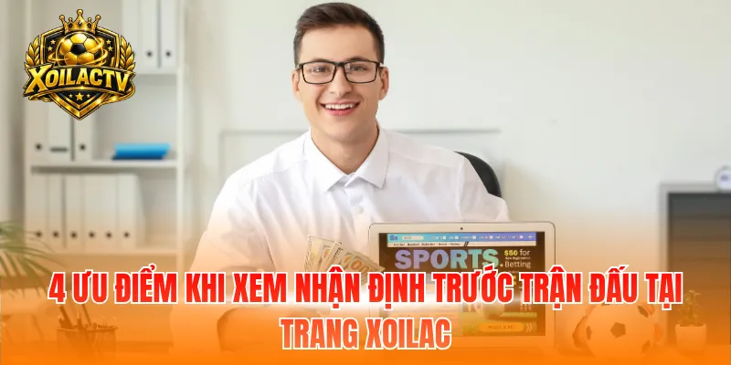 4 ưu điểm khi xem nhận định trước trận đấu tại trang Xoilac