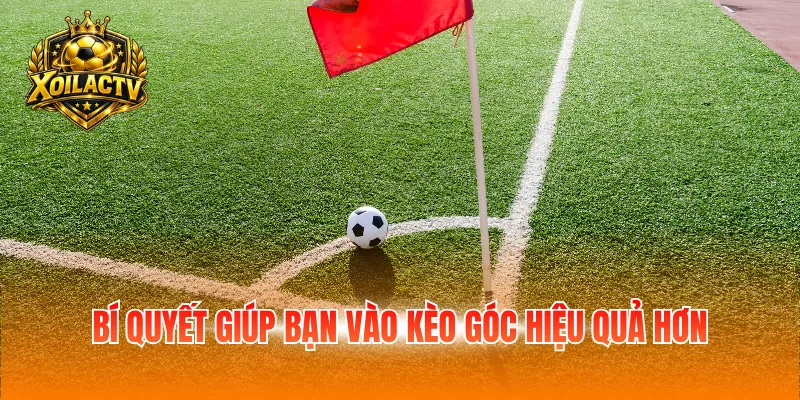 Một số bí quyết giúp bạn vào kèo hiệu quả hơn