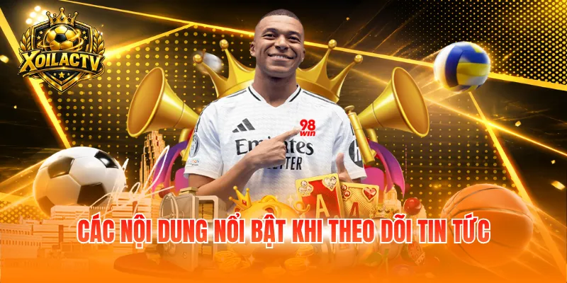 Các nội dung nổi bật khi theo dõi tin tức