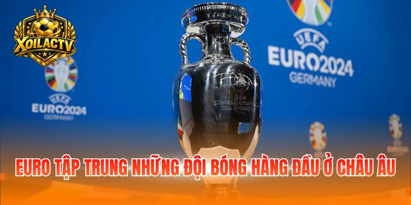 EURO tập trung những đội bóng hàng đầu ở châu Âu