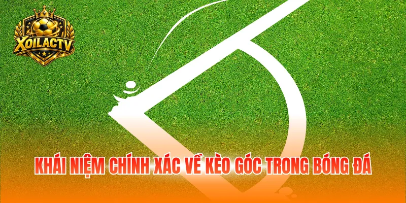 Khái niệm chính xác về kèo góc trong bóng đá