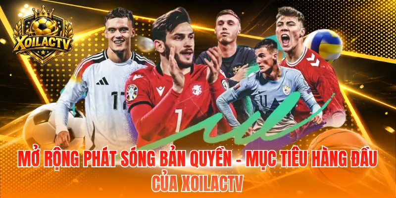 Mở rộng phát sóng bản quyền - Mục tiêu hàng đầu của đơn vị