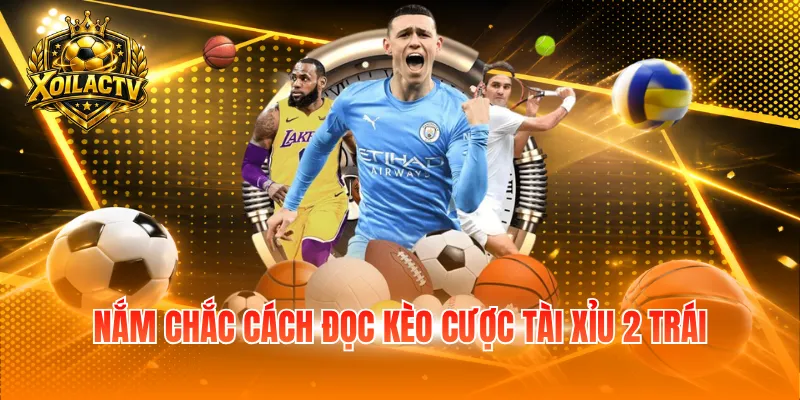 Nắm chắc cách đọc kèo cược tài xỉu 2 trái