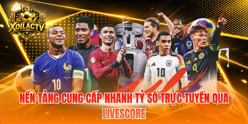 Nền tảng cung cấp nhanh tỷ số trực tuyến qua Livescore
