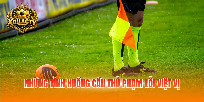 Những tình huống cầu thủ phạm lỗi việt vị