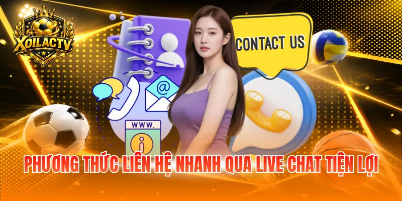 Phương thức liên hệ nhanh qua live chat tiện lợi