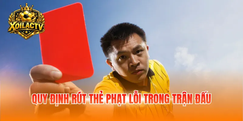 Quy định rút thẻ phạt lỗi trong trận đấu