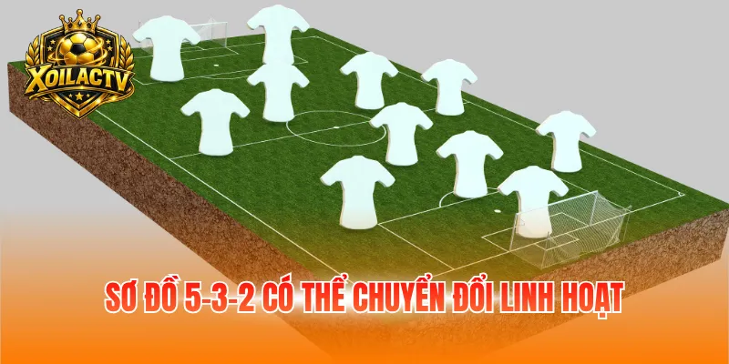 Sơ đồ 5-3-2 cho phép cầu thủ chuyển đổi linh hoạt