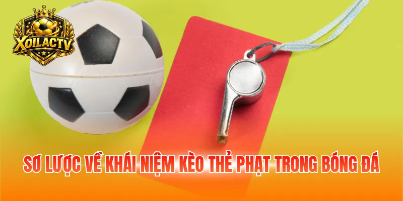 Sơ lược về khái niệm kèo thẻ phạt trong bóng đá