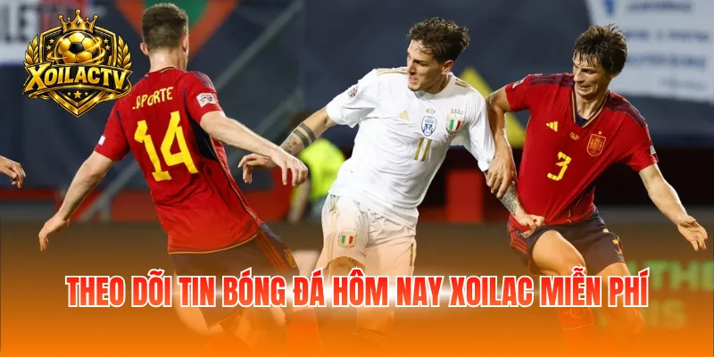 Theo dõi tin bóng đá hôm nay Xoilac miễn phí