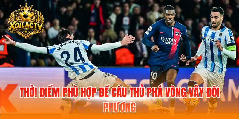 Thời điểm phù hợp để cầu thủ phá vòng vây đối phương