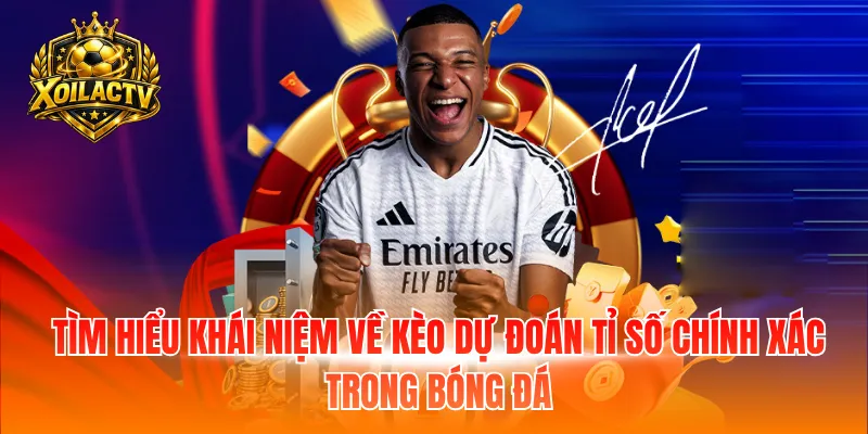 Tìm hiểu khái niệm về kèo dự đoán tỉ số chính xác trong bóng đá