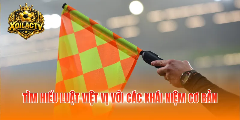 Tìm hiểu luật việt vị với các khái niệm cơ bản