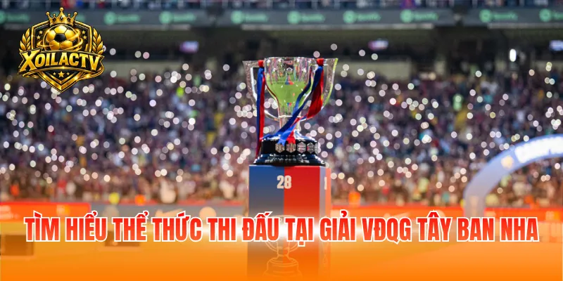 Tìm hiểu thể thức thi đấu tại giải VĐQG Tây Ban Nha