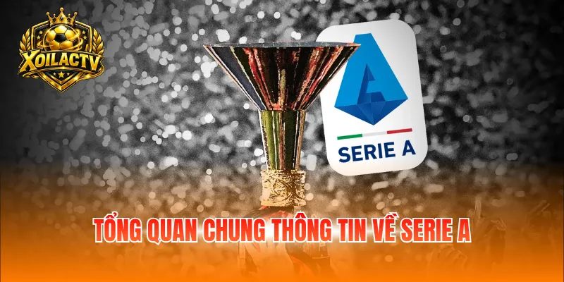 Tổng quan chung thông tin về Serie A