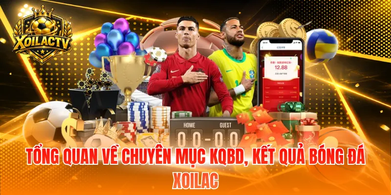 Tổng quan về chuyên mục KQBD, kết quả bóng đá Xoilac