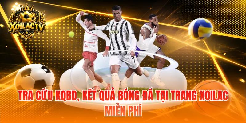 Tra cứu KQBD, kết quả bóng đá tại trang Xoilac miễn phí