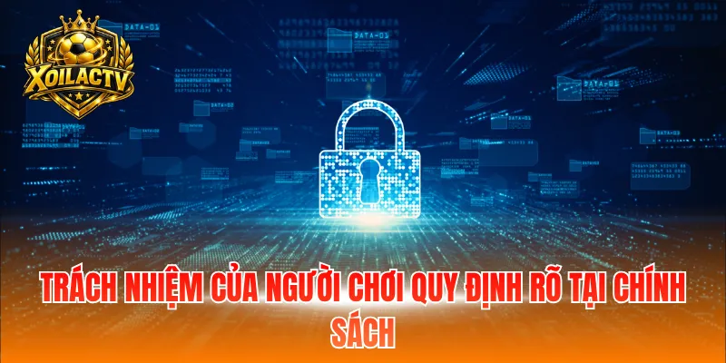 Trách nhiệm của người chơi quy định rõ tại chính sách