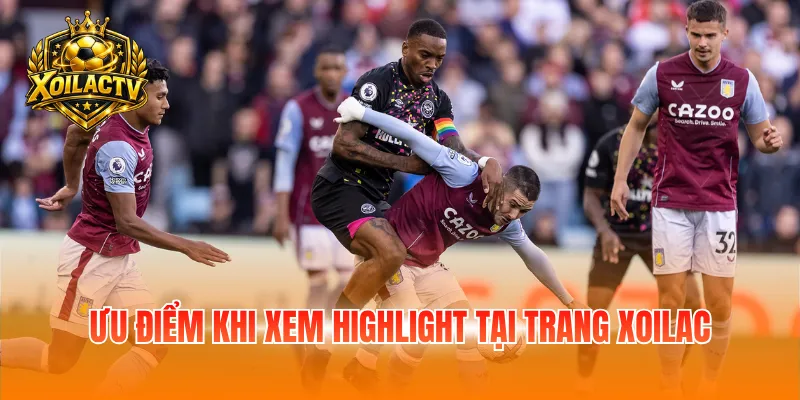 Ưu điểm khi xem highlight tại trang Xoilac